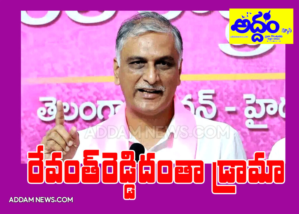 చిల్ల‌ర డ్రామా చేస్తున్న రేవంత్‌రెడ్డి   – కేటీఆర్ మీద రాజకీయ కక్ష సాధింపు – మాజీ మంత్రి హ‌రీష్‌రావు